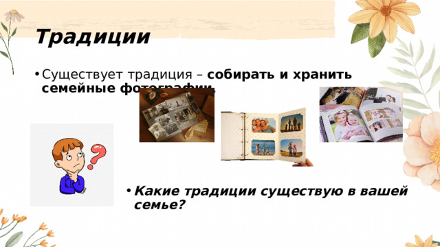 Традиции Существует традиция –  собирать и хранить семейные фотографии . Какие традиции существую в вашей семье? 