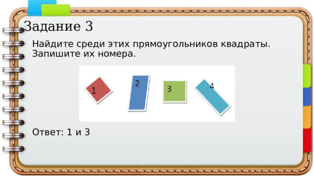 Задание 3 Найдите среди этих прямоугольников квадраты. Запишите их номера. Ответ: 1 и 3   