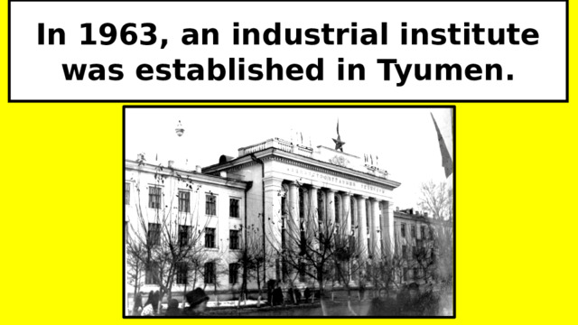 In 1963, an industrial institute was established in Tyumen. 
