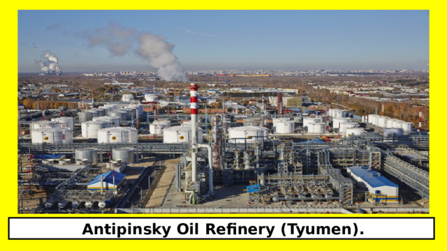  Antipinsky Oil Refinery (Tyumen).  