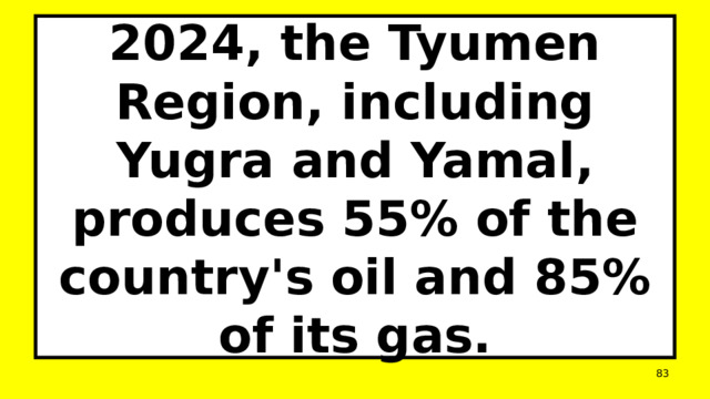 2024, the Tyumen Region, including Yugra and Yamal, produces 55% of the country's oil and 85% of its gas.  