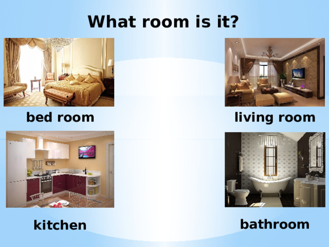 What room is it? bed room living room bathroom kitchen 