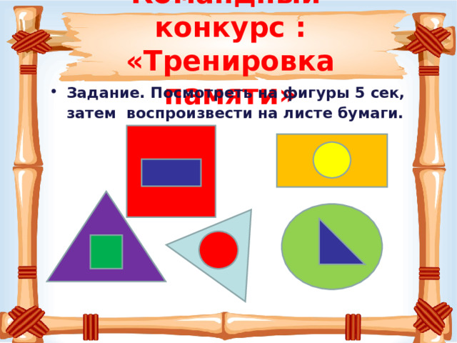 Командный конкурс :  «Тренировка памяти» Задание. Посмотреть на фигуры 5 сек, затем воспроизвести на листе бумаги. 