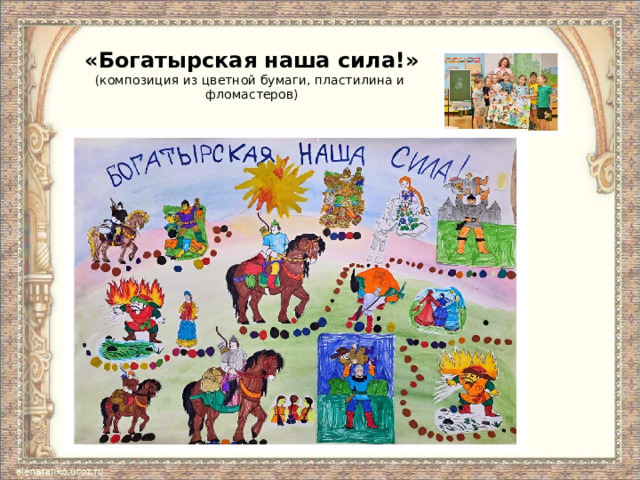 «Богатырская наша сила!»  (композиция из цветной бумаги, пластилина и фломастеров) 
