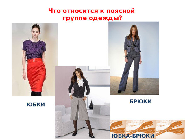 Что относится к поясной  группе одежды?   БРЮКИ ЮБКИ ЮБКА-БРЮКИ 