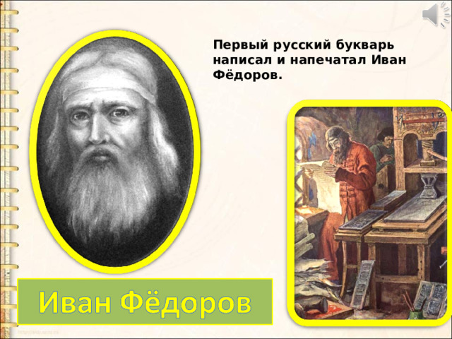 Первый русский букварь написал и напечатал Иван Фёдоров. 