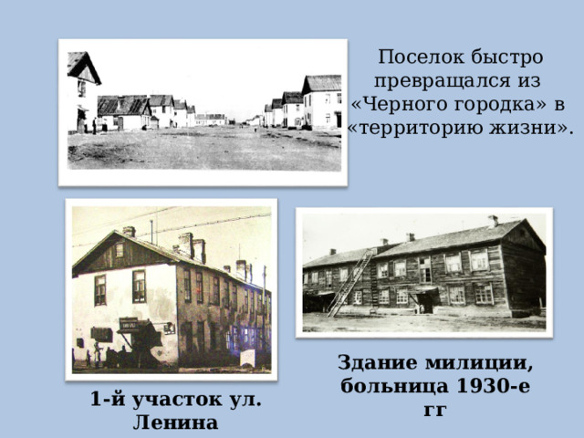 Поселок быстро превращался из «Черного городка» в «территорию жизни». Здание милиции, больница 1930-е гг 1-й участок ул. Ленина 