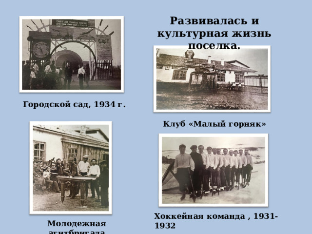 Развивалась и культурная жизнь поселка. Городской сад, 1934 г. Клуб «Малый горняк» Хоккейная команда , 1931-1932 Молодежная агитбригада 