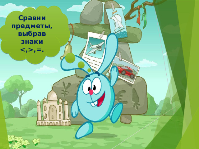 Сравни предметы, выбрав знаки ,=. 