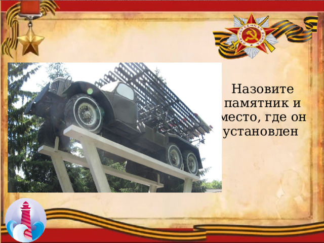 Назовите памятник и место, где он установлен  