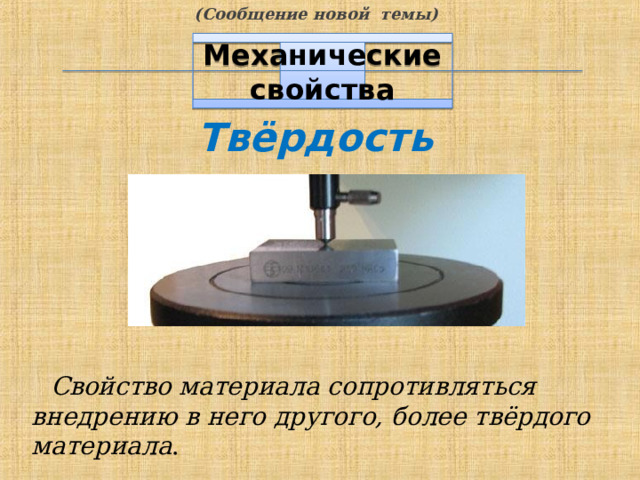 (Сообщение новой темы) Механические свойства Твёрдость Свойство материала сопротивляться внедрению в него другого, более твёрдого материала . 7 