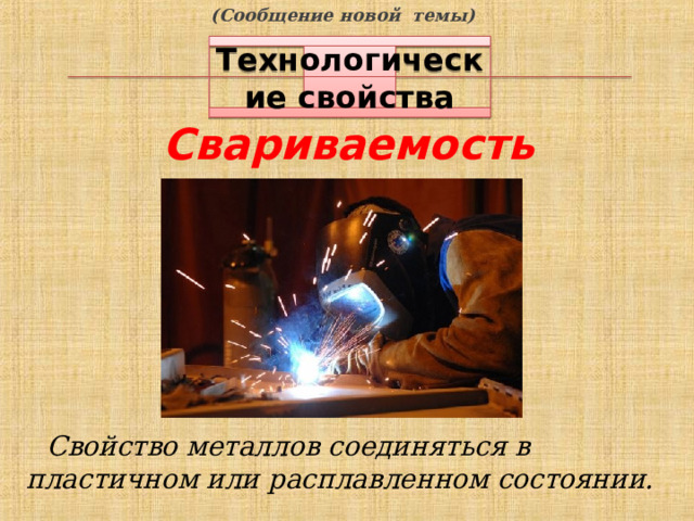 (Сообщение новой темы) Технологические свойства Свариваемость  Свойство металлов соединяться в пластичном или расплавленном состоянии. 7 