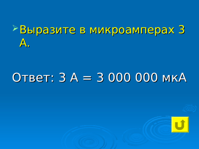 Выразите в микроамперах 3 А.  Ответ: 3 А = 3 000 000 мкА 