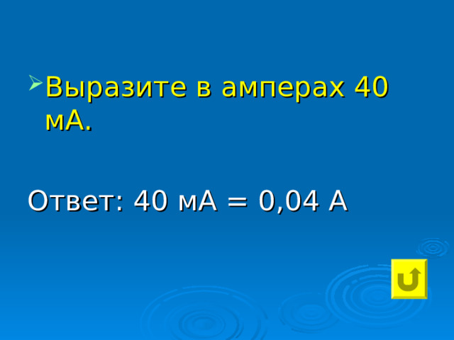 Выразите в амперах 40 мА.  Ответ: 40 мА = 0,04 А 