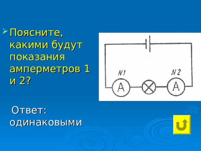 Поясните, какими будут показания амперметров 1 и 2?   Ответ: одинаковыми 