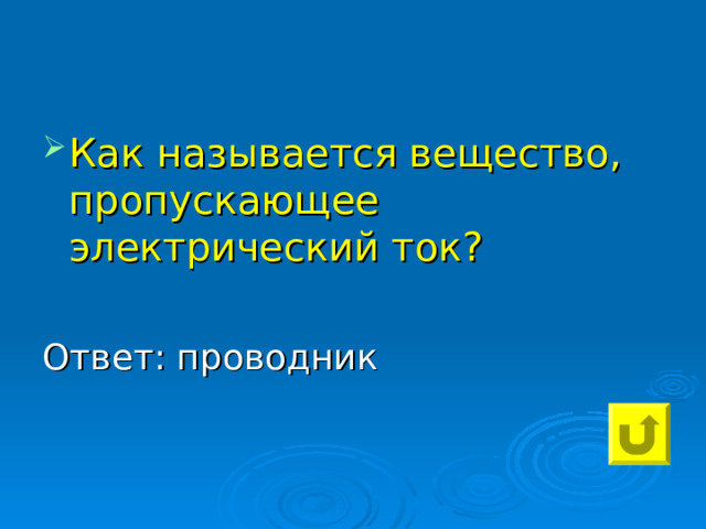 Как называется вещество, пропускающее электрический ток? Ответ: проводник 