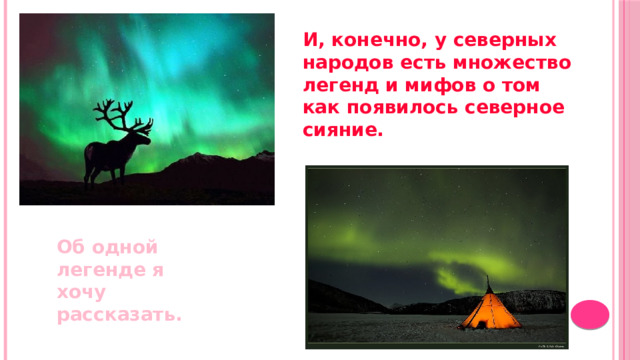 И, конечно, у северных народов есть множество легенд и мифов о том как появилось северное сияние.     Об одной легенде я хочу рассказать. 
