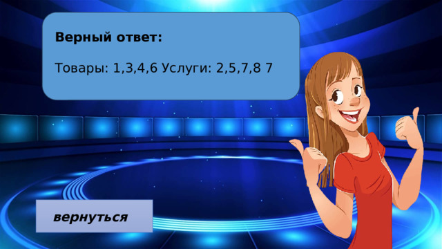 Верный ответ: Товары: 1,3,4,6 Услуги: 2,5,7,8 7 10 Segments вернуться  