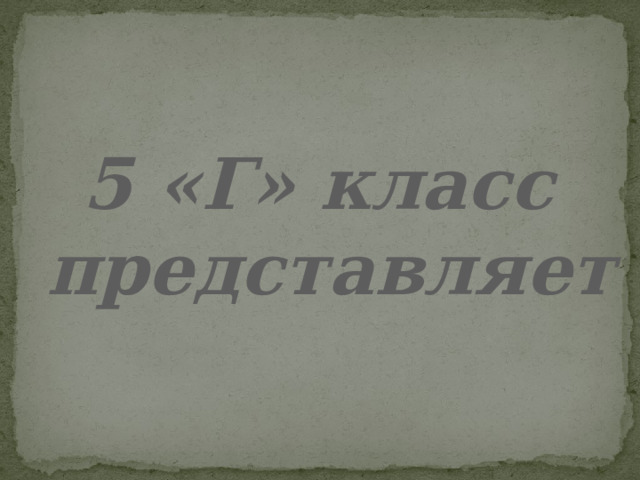 5 «Г» класс  представляет 