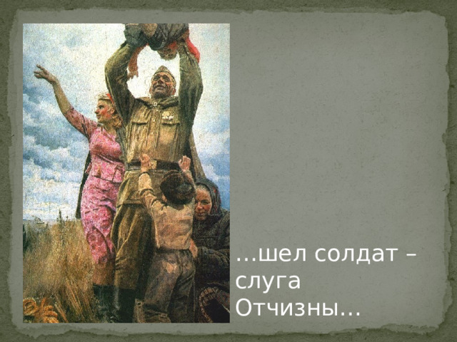 … шел солдат – слуга  Отчизны… 