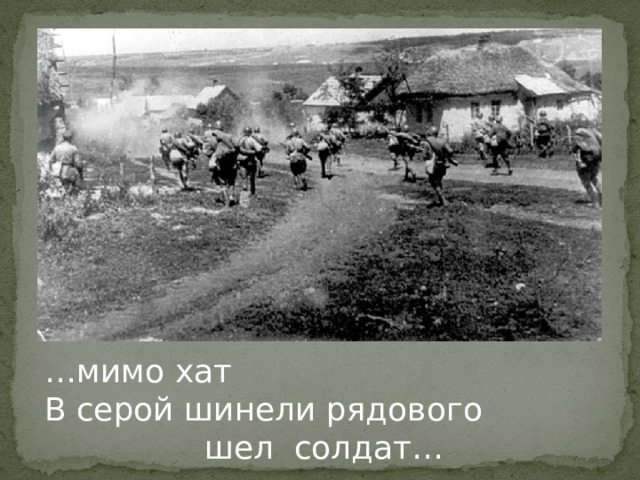… мимо хат В серой шинели рядового      шел солдат… 