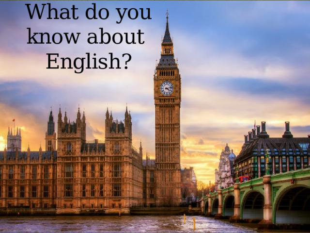  What do you  know about  English? 