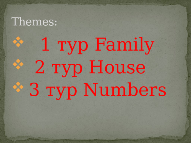 Themes:  1 тур Family  2 тур House  3 тур Numbers 