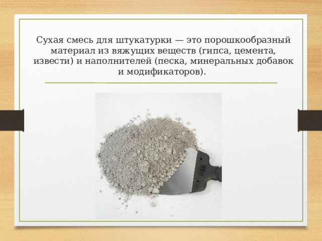 Сухая смесь для штукатурки — это порошкообразный материал из вяжущих веществ (гипса, цемента, извести) и наполнителей (песка, минеральных добавок и модификаторов). 