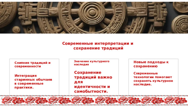 Современные интерпретации и  сохранение традиций Значение культурного наследия Новые подходы к сохранению Слияние традиций и современности  Сохранение традиций важно для идентичности и самобытности.  Современные технологии помогают сохранять культурное наследие.  Интеграция старинных обычаев в современные практики. 