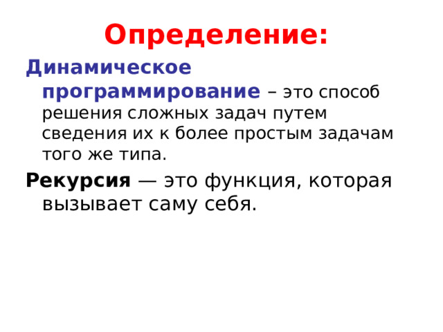 Определение: Динамическое программирование  – это способ решения сложных задач путем сведения их к более простым задачам того же типа. Рекурсия — это функция, которая вызывает саму себя. 