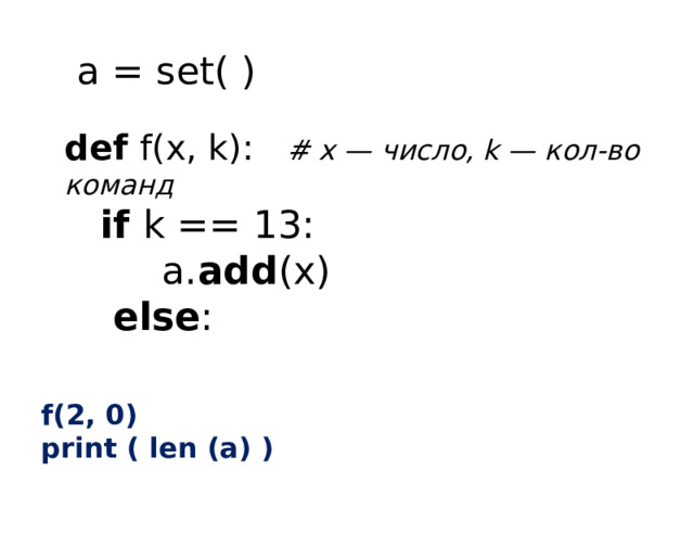  a = set( )   def f(x, k): # x — число, k — кол-во команд   if k == 13:  a. add (x)   else : f(2, 0)  print ( len (a) ) 