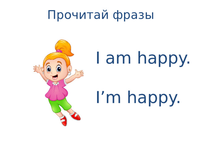 Прочитай фразы I am happy. I’m happy. 