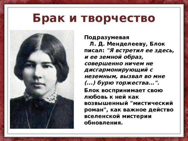 Брак и творчество Подразумевая Л. Д. Менделееву, Блок писал: 