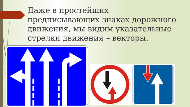 Даже в простейших предписывающих знаках дорожного движения, мы видим указательные стрелки движения – векторы. 