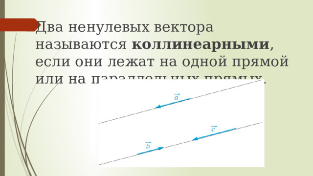 Два ненулевых вектора называются коллинеарными , если они лежат на одной прямой или на параллельных прямых. 
