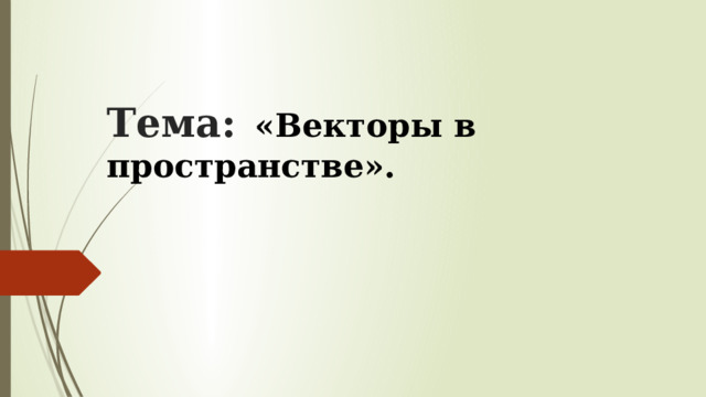 Тема:  «Векторы в пространстве». 