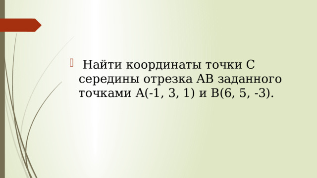   Найти координаты точки С середины отрезка AB заданного точками A(-1, 3, 1) и B(6, 5, -3). 