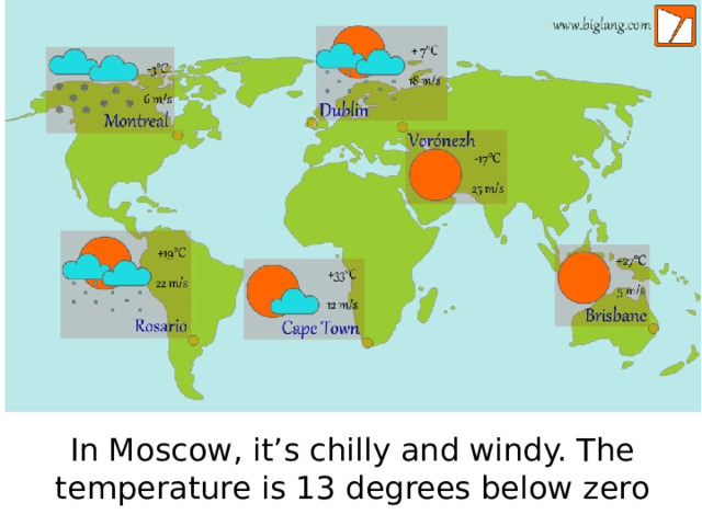 In Moscow, it’s chilly and windy. The temperature is 13 degrees below zero 