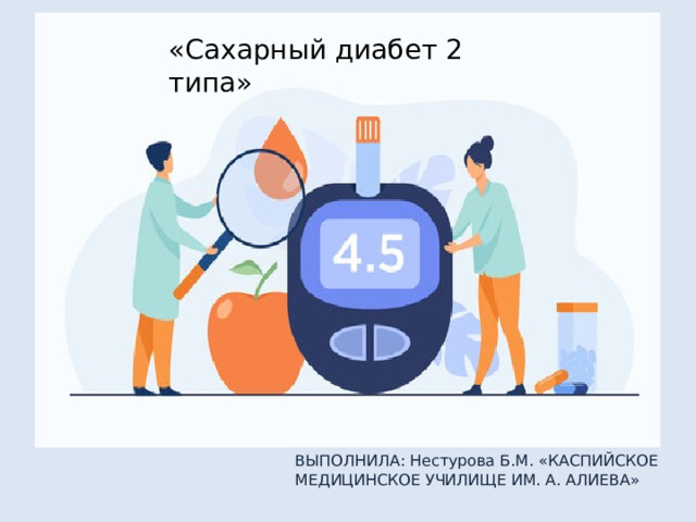 «Сахарный диабет 2 типа» ВЫПОЛНИЛА: Нестурова Б.М. «КАСПИЙСКОЕ МЕДИЦИНСКОЕ УЧИЛИЩЕ ИМ. А. АЛИЕВА»  