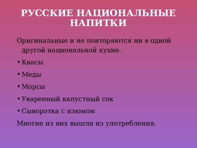 Русские национальные напитки Оригинальные и не повторяются ни в одной другой национальной кухне. Квасы Меды Морсы Уваренный капустный сок Сыворотка с изюмом Многие из них вышли из употребления. 