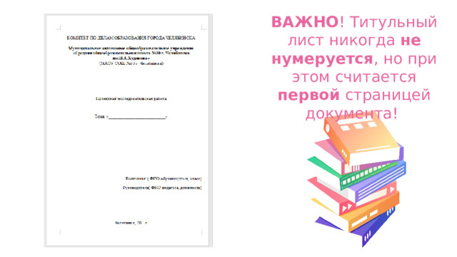 ВАЖНО ! Титульный лист никогда не нумеруется , но при этом считается первой страницей документа! 