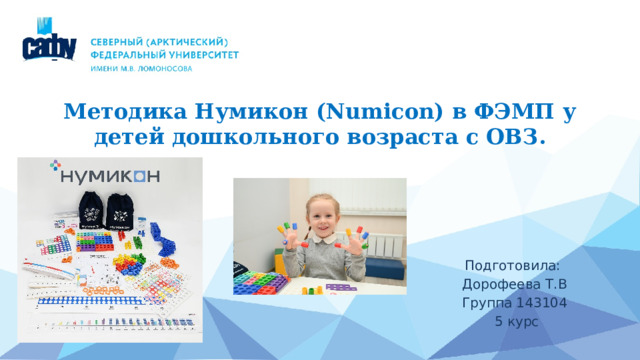 Методика Нумикон (Numicon) в ФЭМП у детей дошкольного возраста с ОВЗ.   Подготовила: Дорофеева Т.В Группа 143104  5 курс 