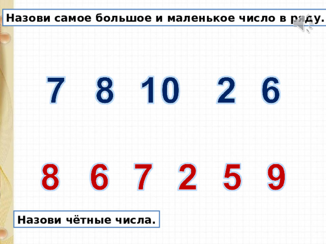 Назови самое большое и маленькое число в ряду. Назови чётные числа. 