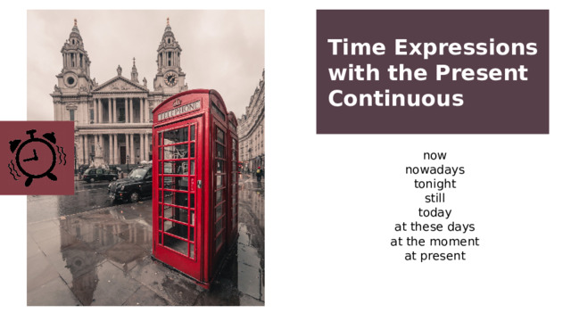 Time Expressions with the Present Continuous now nowadays tonight still today at these days at the moment at present 