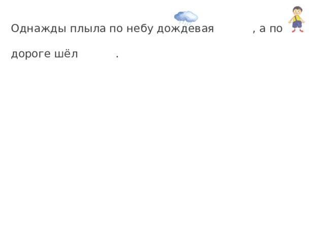 Однажды плыла по небу дождевая , а по дороге шёл . 