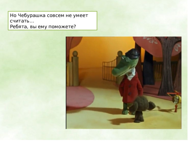Но Чебурашка совсем не умеет считать… Ребята, вы ему поможете? 
