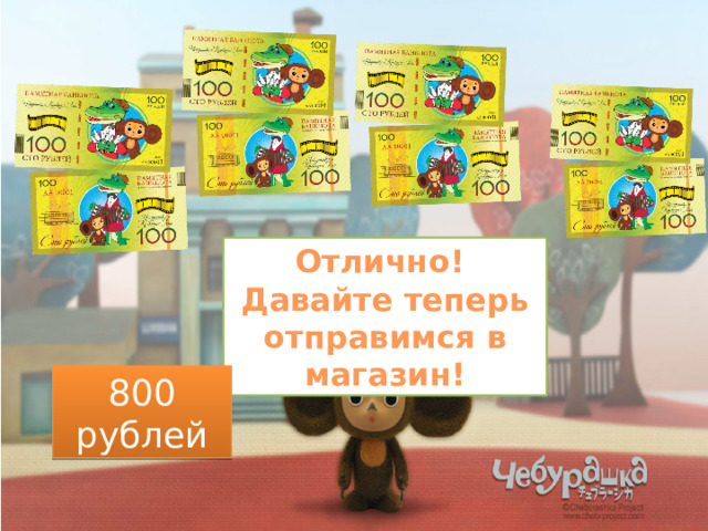 Отлично! Давайте теперь отправимся в магазин! 800 рублей  
