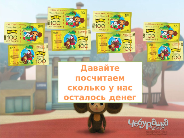 Давайте посчитаем сколько у нас осталось денег  