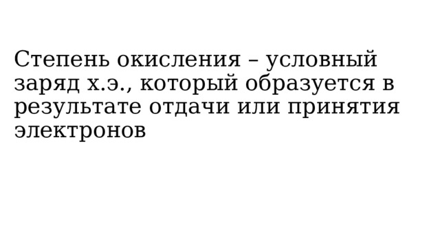Степень окисления – условный заряд х.э., который образуется в результате отдачи или принятия электронов 