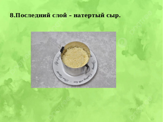 8.Последний слой – натертый сыр. 